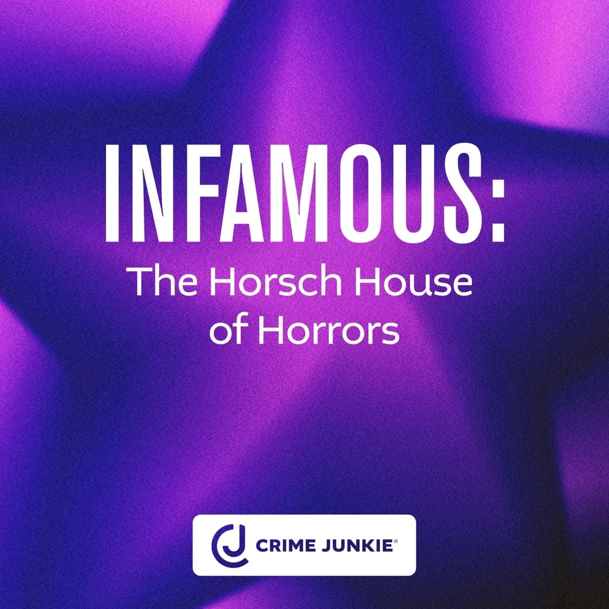 INFAMOUS: The Horsch House of Horrors — Crime Junkie, podcast-episode