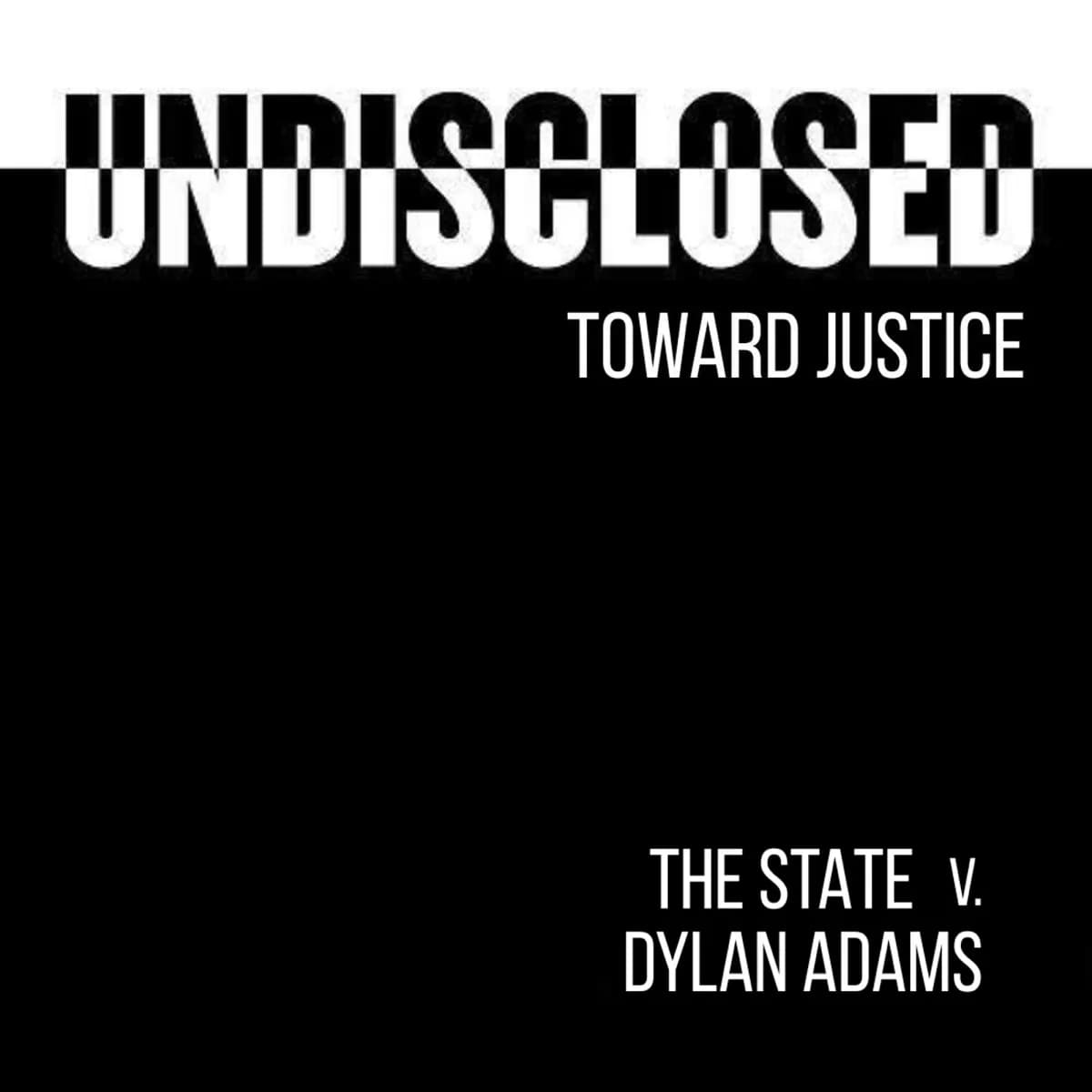 S9 Ep6: S9, The State v. Dylan Adams - Addendum 3 — Undisclosed: Toward Justice, podcast-episode